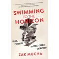 Swimming to the Horizon: Crack, Psychosis, and Street-Corner Social Work - Hardcover