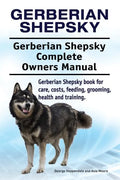 Gerberian Shepsky. Gerberian Shepsky Complete Owners Manual. Gerberian Shepsky book for care, costs, feeding, grooming, health and training. - Paperback