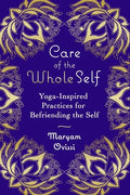 Care of the Whole Self: Yoga-Inspired Practices for Befriending the Self - Paperback