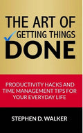 The Art of Getting Things Done: Productivity Hacks and Time Management Tips for Your Everyday Life - Paperback