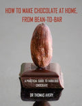 How to Make Chocolate at Home, from Bean-to-Bar: A Practical Guide to Fabulous Chocolate - Paperback