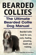 Bearded Collies. The Ultimate Bearded Collie Dog Manual. Bearded Collie book for care, costs, feeding, grooming, health and training. - Paperback
