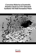 Corrosion Behavior of Austenitic Stainless Steels in CO2-Saturated Synthetic Oil Field Formation Water - Paperback