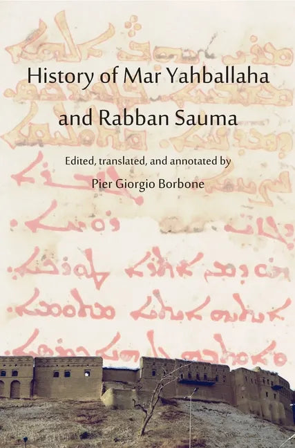 History of Mar Yahballaha and Rabban Sauma: Edited, translated, and annotated by Pier Giorgio Borbone - Hardcover