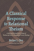 A Classical Response to Relational Theism: A Reformed Evangelical Critique of Thomas Jay Oord's Evangelical Process Theology - Hardcover