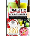 Diabetic Smoothie Recipes Book for Beginners: The Comprehensive Guide for the Newly Diagnosed to Take Control of Diabetes and Lower Blood Sugar Levels - Paperback