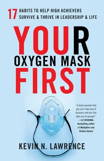 Your Oxygen Mask First: 17 Habits to Help High Achievers Survive & Thrive in Leadership & Life - Paperback