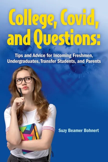 College, Covid, and Questions: Tips and Advice for Incoming Freshmen, Undergraduates, Transfer Students, and Parents - Paperback