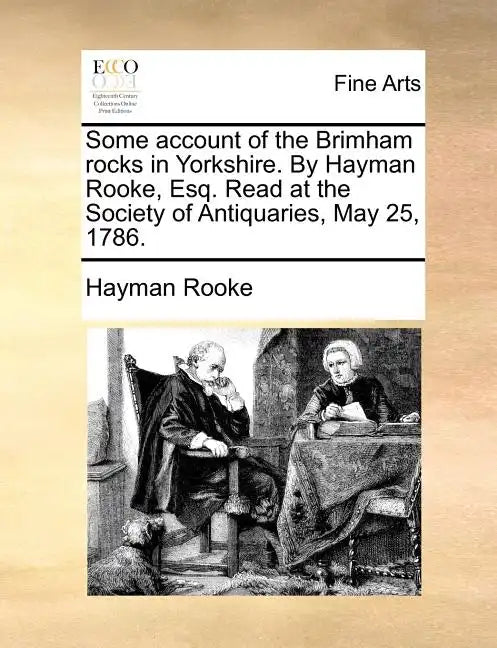 Some Account of the Brimham Rocks in Yorkshire. by Hayman Rooke, Esq. Read at the Society of Antiquaries, May 25, 1786. - Paperback