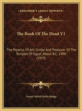 The Book Of The Dead V1: The Papyrus Of Ani, Scribe And Treasurer Of The Temples Of Egypt, About B.C. 1490 (1913) - Hardcover