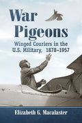 War Pigeons: Winged Couriers in the U.S. Military, 1878-1957 - Paperback