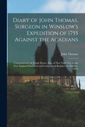 Diary of John Thomas, Surgeon in Winslow's Expedition of 1755 Against the Acadians [microform]: Communicated by Frank Moore, Esq., of New York City, t - Paperback