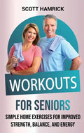 Workouts for Seniors: Simple Home Exercises for Improved Strength, Balance, and Energy - Hardcover