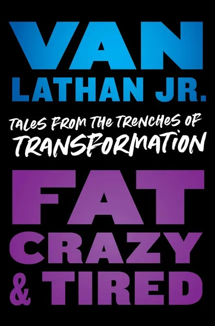 Fat, Crazy, and Tired: Tales from the Trenches of Transformation - Hardcover