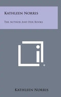 Kathleen Norris: The Author and Her Books - Hardcover