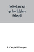 The devils and evil spirits of Babylonia: being Babylonian and Assyrian incantations against the demons, ghouls, vampires, hobgoblins, ghosts, and kin - Paperback