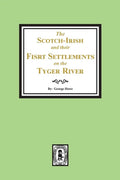 The Scotch-Irish and their First Settlement on the Tyger River and other neighboring precincts in South Carolina - Paperback