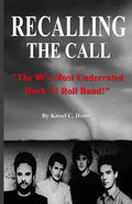 Recalling The Call: The 80's Most Underrated Rock 'N Roll Band! - Paperback