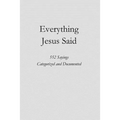 Everything Jesus Said: 552 Sayings Categorized and Documented - Paperback