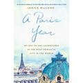 A Paris Year: My Day-To-Day Adventures in the Most Romantic City in the World - Hardcover