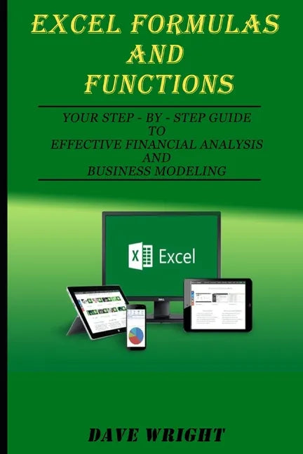 Excel Formulas and Functions: Your Step-by-Step Guide to Effective Financial Analysis and Business Modeling - Paperback
