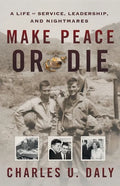 Make Peace or Die: A Life of Service, Leadership, and Nightmares - Paperback