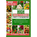 The High Triglycerides Diet Cookbook: Natural Quick and Tasty Mouthwatering Recipes to Lower Triglycerides and Improve Heart Health - Paperback