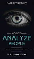 How to Analyze People: Dark Psychology - Secret Techniques to Analyze and Influence Anyone Using Body Language, Human Psychology and Personal - Hardcover