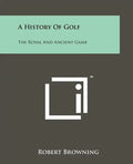A History Of Golf: The Royal And Ancient Game - Paperback