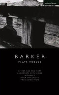 Howard Barker: Plays Twelve: At Her Age and Hers; Landscape with Cries; Womanly; Four Dialogues; True Condition - Paperback