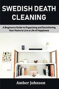 Swedish Death Cleaning: A Beginners Guide to Organizing and Decluttering Your Home to Live a Life of Happiness - Paperback