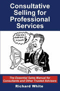 Consultative Selling for Professional Services: The Essential Sales Manual for Consultants and Other Trusted Advisers - Paperback