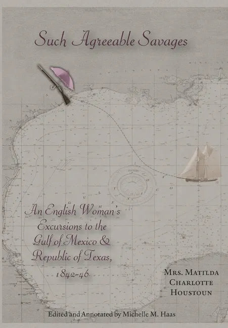 Such Agreeable Savages: An Englishwoman's Excursions to the Gulf of Mexico & Republic of Texas, 1842-1846 - Hardcover
