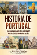 Historia de Portugal: Una guía fascinante de la historia de Portugal y del Imperio portugués - Paperback