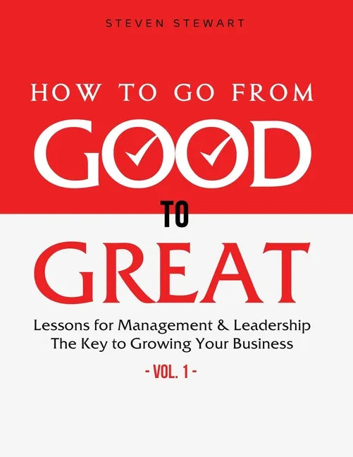 How to Go from Good to Great: Lessons for Management & Leadership - The Key to Growing Your Business (Vol.1) - Paperback
