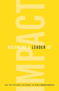 Becoming a Leader of Impact: How Your Influence Can Change the World - Paperback