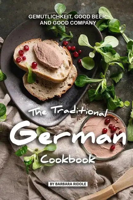 The Traditional German Cookbook: Gemutlichkeit, Good Beer, and Good Company - Paperback