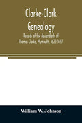 Clarke-Clark genealogy: records of the descendants of Thomas Clarke, Plymouth, 1623-1697 - Paperback
