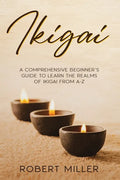 Ikigai: A Comprehensive Beginner's Guide to Learn the Realms of Ikigai from A-Z - Paperback