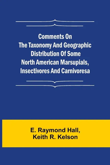 Comments on the Taxonomy and Geographic Distribution of Some North American Marsupials, Insectivores and Carnivores - Paperback