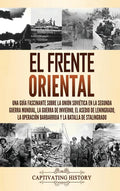 El Frente Oriental: Una guía fascinante sobre la Unión Soviética en la Segunda Guerra Mundial, la guerra de invierno, el asedio de Leningr - Hardcover