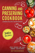 Canning and Preserving Cookbook: Canning Recipes for Beginners with 340+ Recipes of Preserves (Including Sugar-Free), Pickling, Beverages, Jams, Sauce - Paperback
