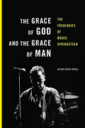 The Grace of God and the Grace of Man: The Theologies of Bruce Springsteen - Paperback