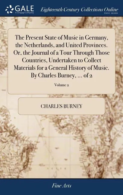 The Present State of Music in Germany, the Netherlands, and United Provinces. Or, the Journal of a Tour Through Those Countries, Undertaken to Collect - Hardcover