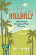 The First Beverly Hillbilly: The Untold Story of the Creator of Rural TV Comedy - Paperback