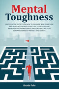 Mental Toughness: Discover The Secrets On How To Develop Self-Discipline And Build Willpower. Effective Strategies For Improving Self-Co - Paperback