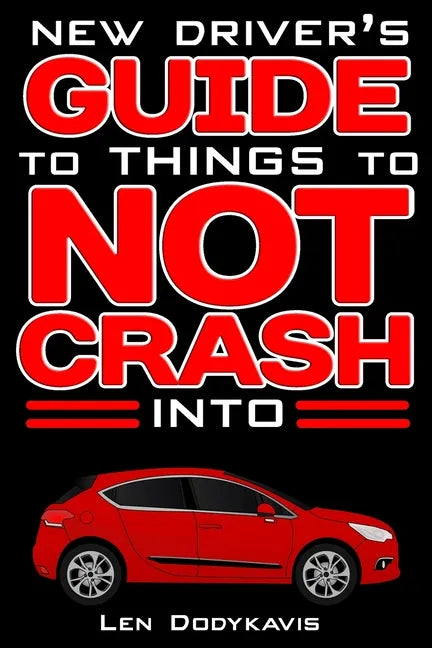 New Driver's Guide to Things to NOT Crash Into: A Funny Gag Driving Education Book for New and Bad Drivers - Paperback