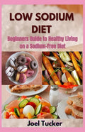 Low Sodium Diet: Beginners Guide to Healthy Living on a Sodium-Free Diet - Paperback