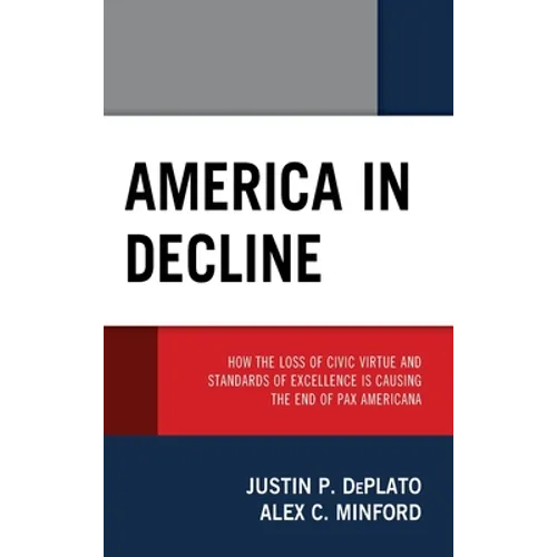 America in Decline: How the Loss of Civic Virtue and Standards of Excellence Is Causing the End of Pax Americana - Hardcover