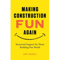 Making Construction Fun Again: Structural Support for Those Building Our World: Structural Support for Those Building Our World - Paperback